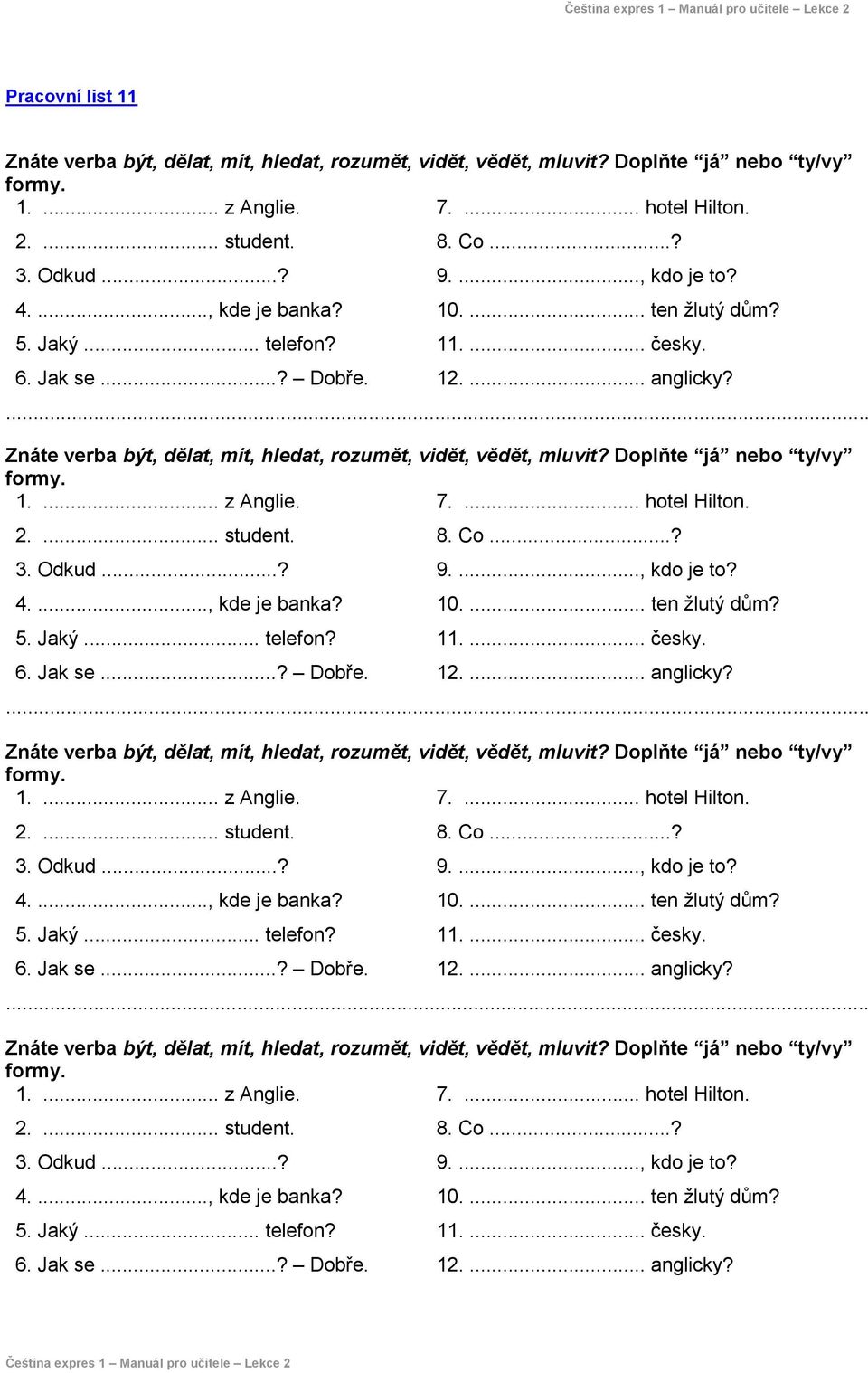 Doplňte já nebo ty/vy formy. 1.... z Anglie. 7.... hotel Hilton. 2.... student. 3. Odkud...? 4...., kde je banka?  Doplňte já nebo ty/vy formy. 1.... z Anglie. 7.... hotel Hilton. 2.... student. 3. Odkud...? 4...., kde je banka?  Doplňte já nebo ty/vy formy. 1.... z Anglie. 7.... hotel Hilton. 2.... student. 3. Odkud...? 4...., kde je banka? 5.