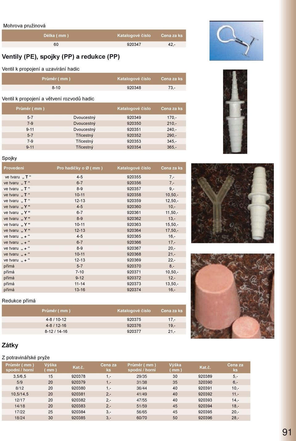 345,- 9-11 Třícestný 920354 365,- Provedení Pro hadičky o Ø Katalogové číslo ks ve tvaru T 4-5 920355 7,- ve tvaru T 6-7 920356 7,- ve tvaru T 8-9 920357 9,- ve tvaru T 10-11 920358 10,50,- ve tvaru