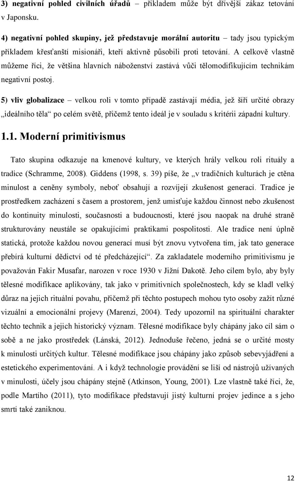 A celkově vlastně můžeme říci, že většina hlavních náboženství zastává vůči tělomodifikujícím technikám negativní postoj.