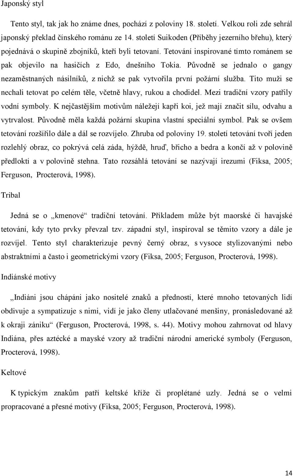 Původně se jednalo o gangy nezaměstnaných násilníků, z nichž se pak vytvořila první požární služba. Tito muži se nechali tetovat po celém těle, včetně hlavy, rukou a chodidel.