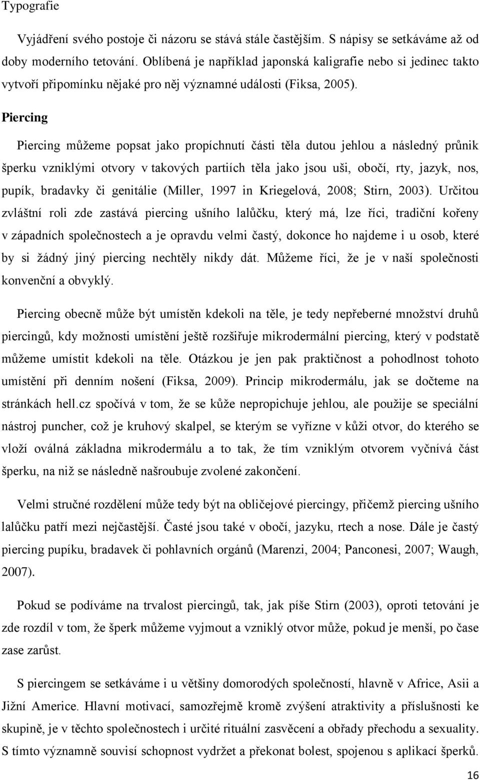 Piercing Piercing můžeme popsat jako propíchnutí části těla dutou jehlou a následný průnik šperku vzniklými otvory v takových partiích těla jako jsou uši, obočí, rty, jazyk, nos, pupík, bradavky či