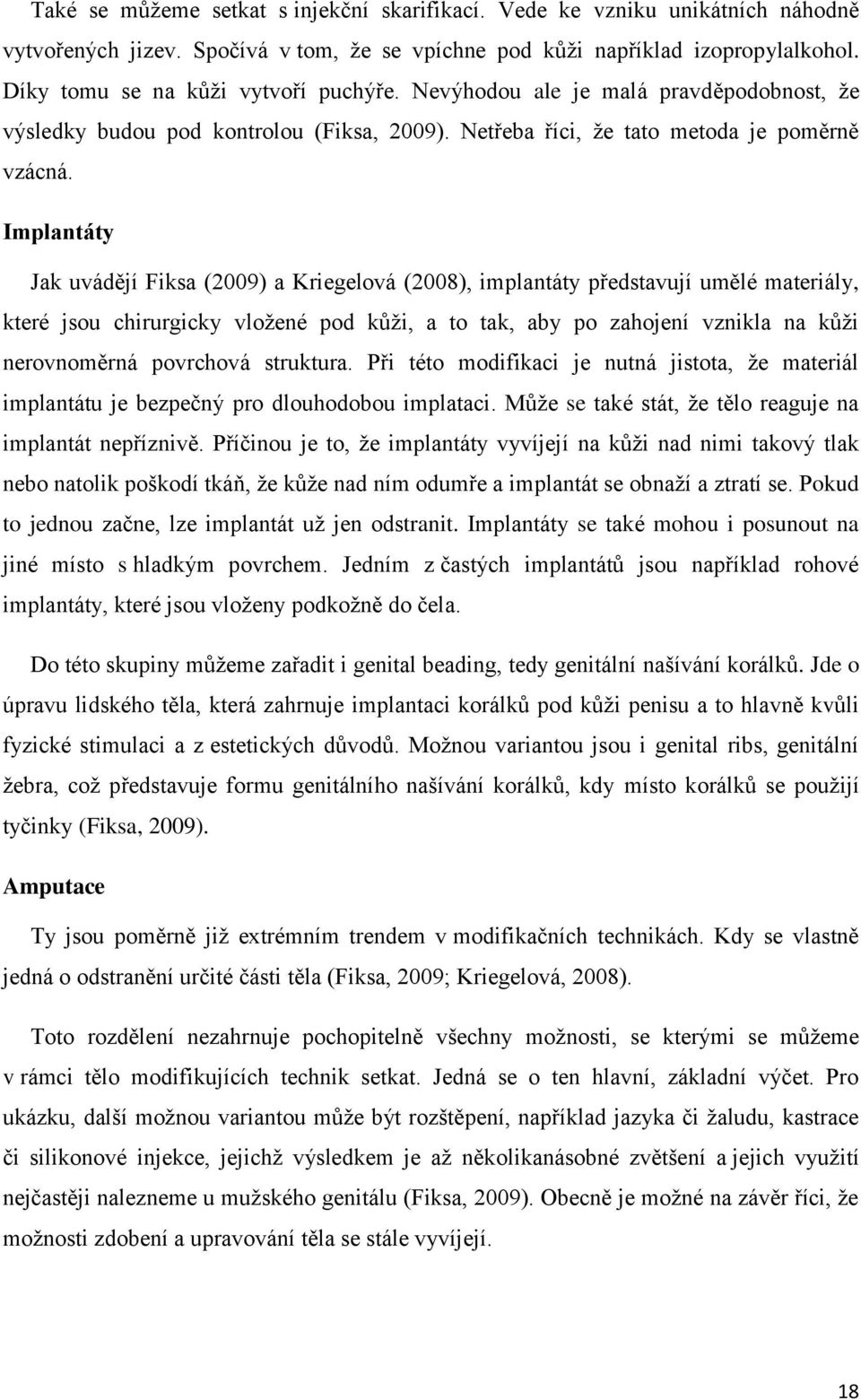 Implantáty Jak uvádějí Fiksa (2009) a Kriegelová (2008), implantáty představují umělé materiály, které jsou chirurgicky vložené pod kůži, a to tak, aby po zahojení vznikla na kůži nerovnoměrná