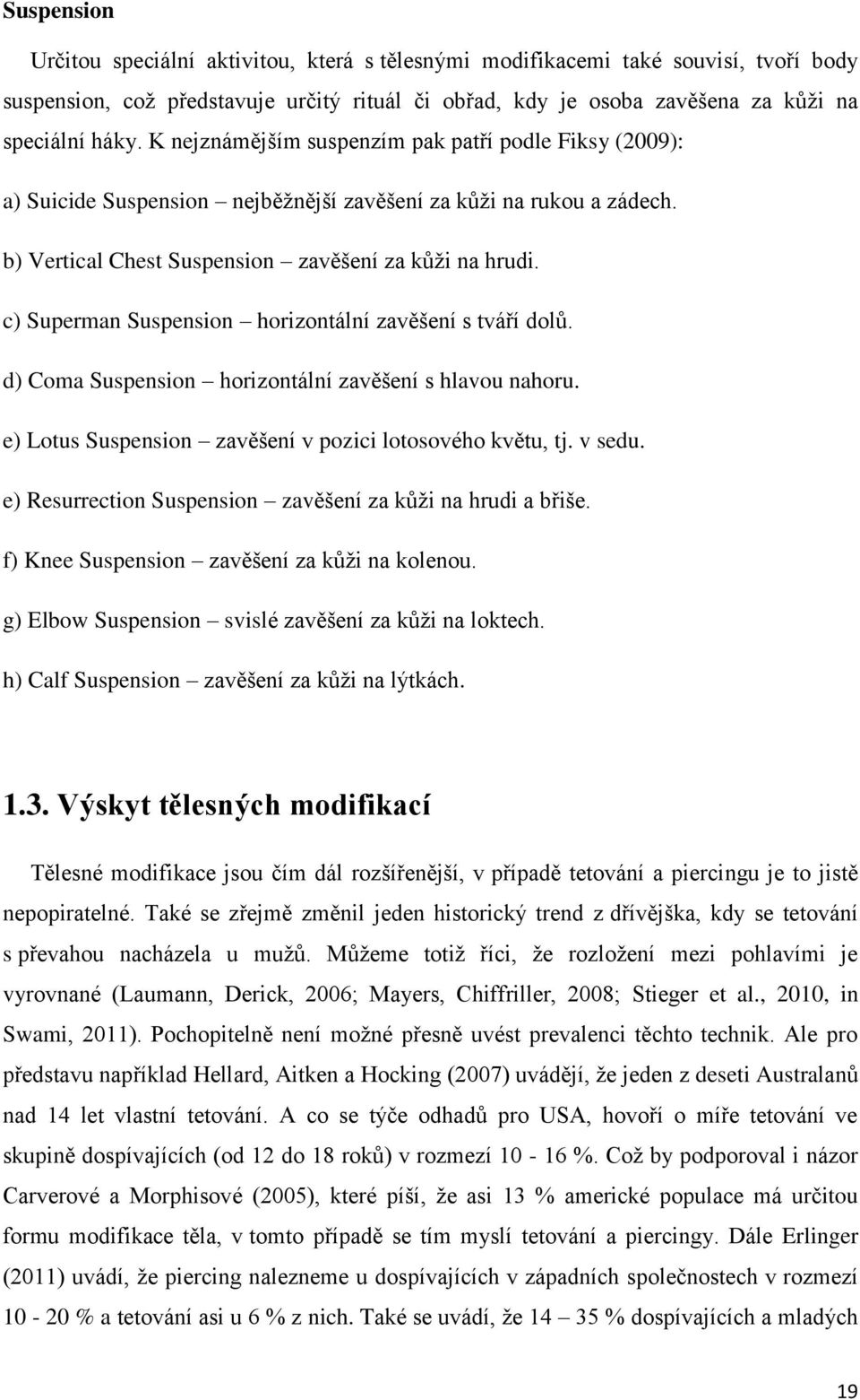 c) Superman Suspension horizontální zavěšení s tváří dolů. d) Coma Suspension horizontální zavěšení s hlavou nahoru. e) Lotus Suspension zavěšení v pozici lotosového květu, tj. v sedu.