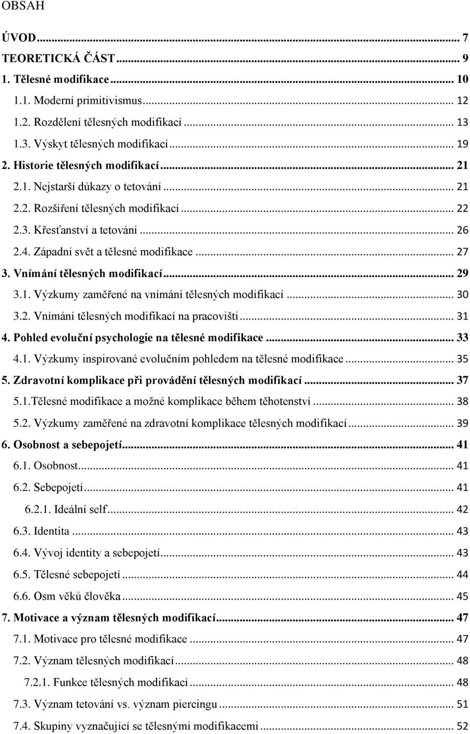 Vnímání tělesných modifikací... 29 3.1. Výzkumy zaměřené na vnímání tělesných modifikací... 30 3.2. Vnímání tělesných modifikací na pracovišti... 31 4.