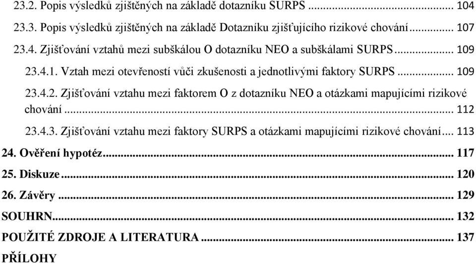 .. 109 23.4.2. Zjišťování vztahu mezi faktorem O z dotazníku NEO a otázkami mapujícími rizikové chování... 112 23.4.3. Zjišťování vztahu mezi faktory SURPS a otázkami mapujícími rizikové chování.