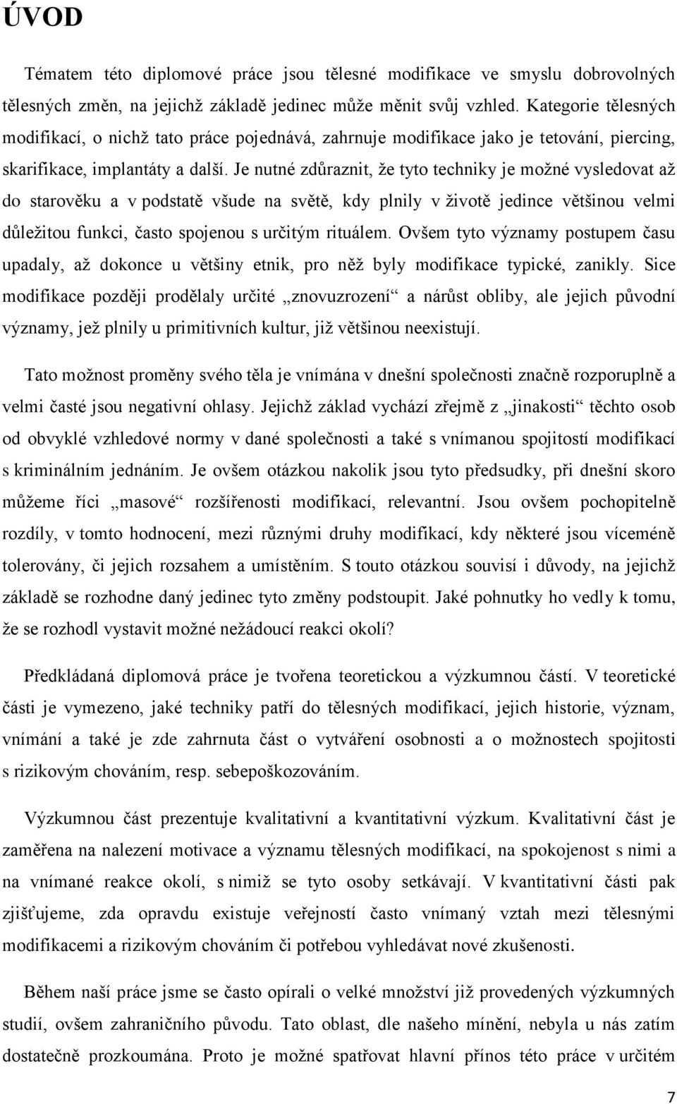 Je nutné zdůraznit, že tyto techniky je možné vysledovat až do starověku a v podstatě všude na světě, kdy plnily v životě jedince většinou velmi důležitou funkci, často spojenou s určitým rituálem.