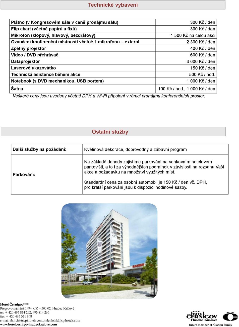 Kč / den 400 Kč / den 600 Kč / den 3 000 Kč / den 150 Kč / den 500 Kč / hod. 1 000 Kč / den Šatna 100 Kč / hod.