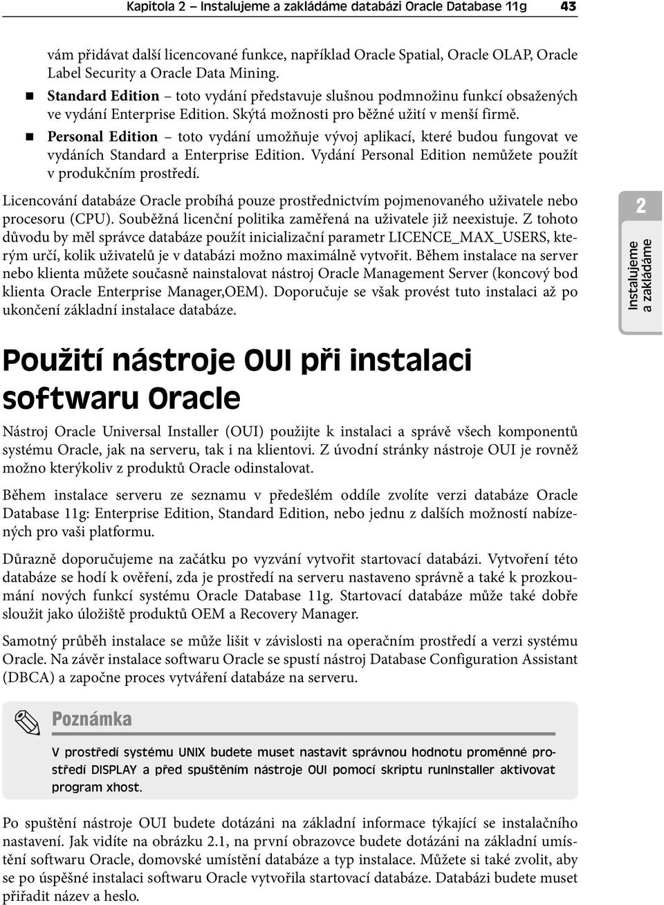 Personal Edition toto vydání umožňuje vývoj aplikací, které budou fungovat ve vydáních Standard a Enterprise Edition. Vydání Personal Edition nemůžete použít v produkčním prostředí.