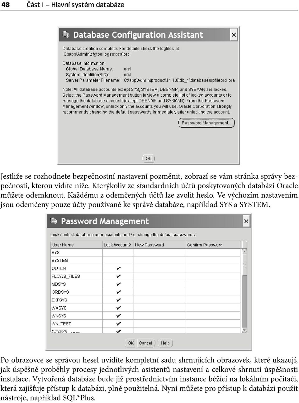 Ve výchozím nastavením jsou odemčeny pouze účty používané ke správě databáze, například SYS a SYSTEM.