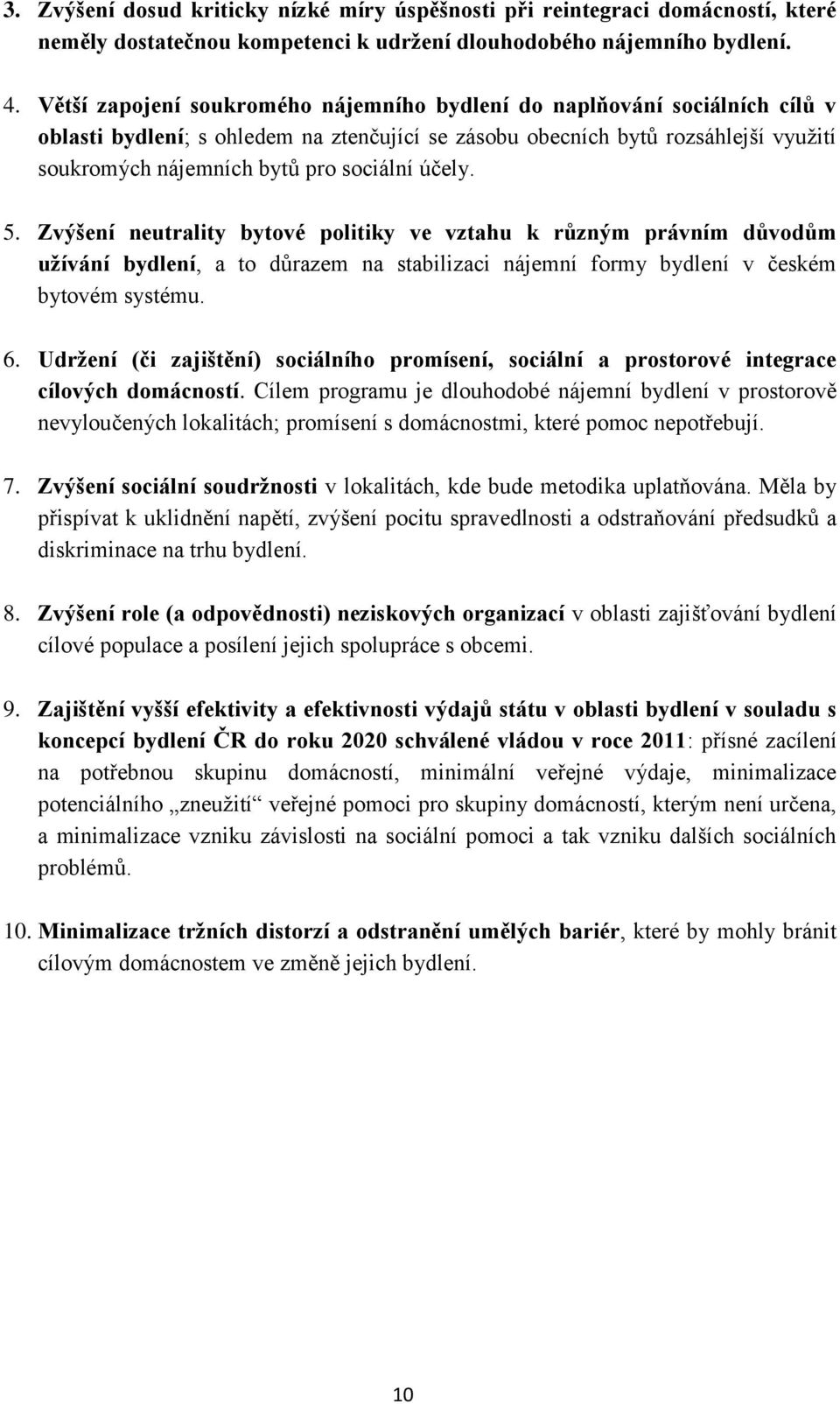 účely. 5. Zvýšení neutrality bytové politiky ve vztahu k různým právním důvodům užívání bydlení, a to důrazem na stabilizaci nájemní formy bydlení v českém bytovém systému. 6.