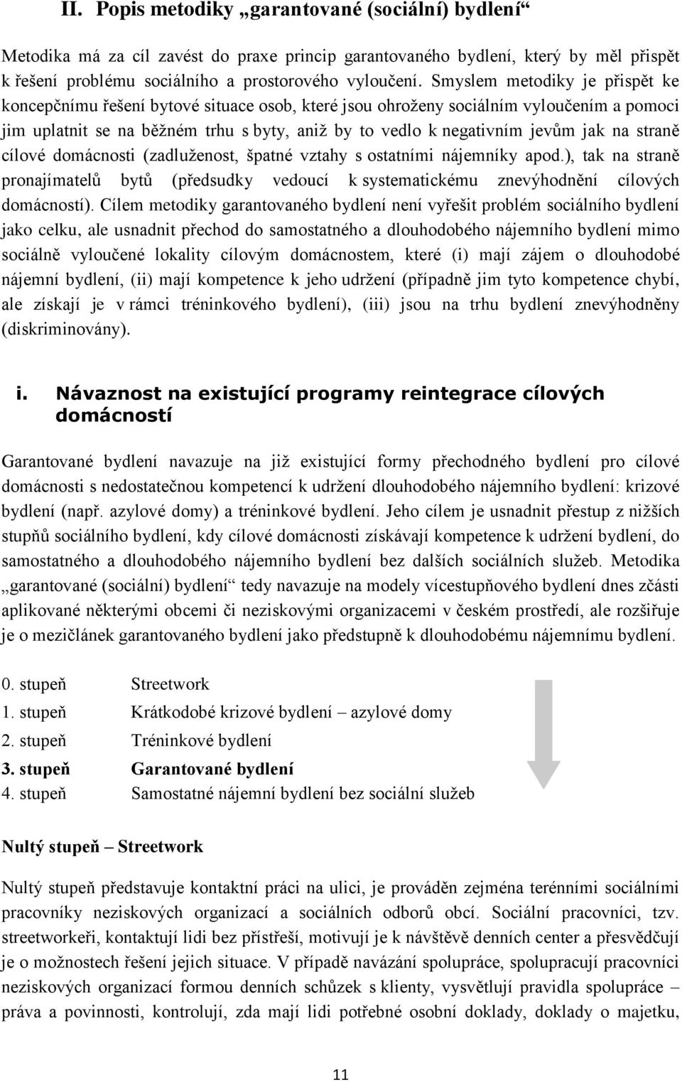 na straně cílové domácnosti (zadluženost, špatné vztahy s ostatními nájemníky apod.), tak na straně pronajímatelů bytů (předsudky vedoucí k systematickému znevýhodnění cílových domácností).