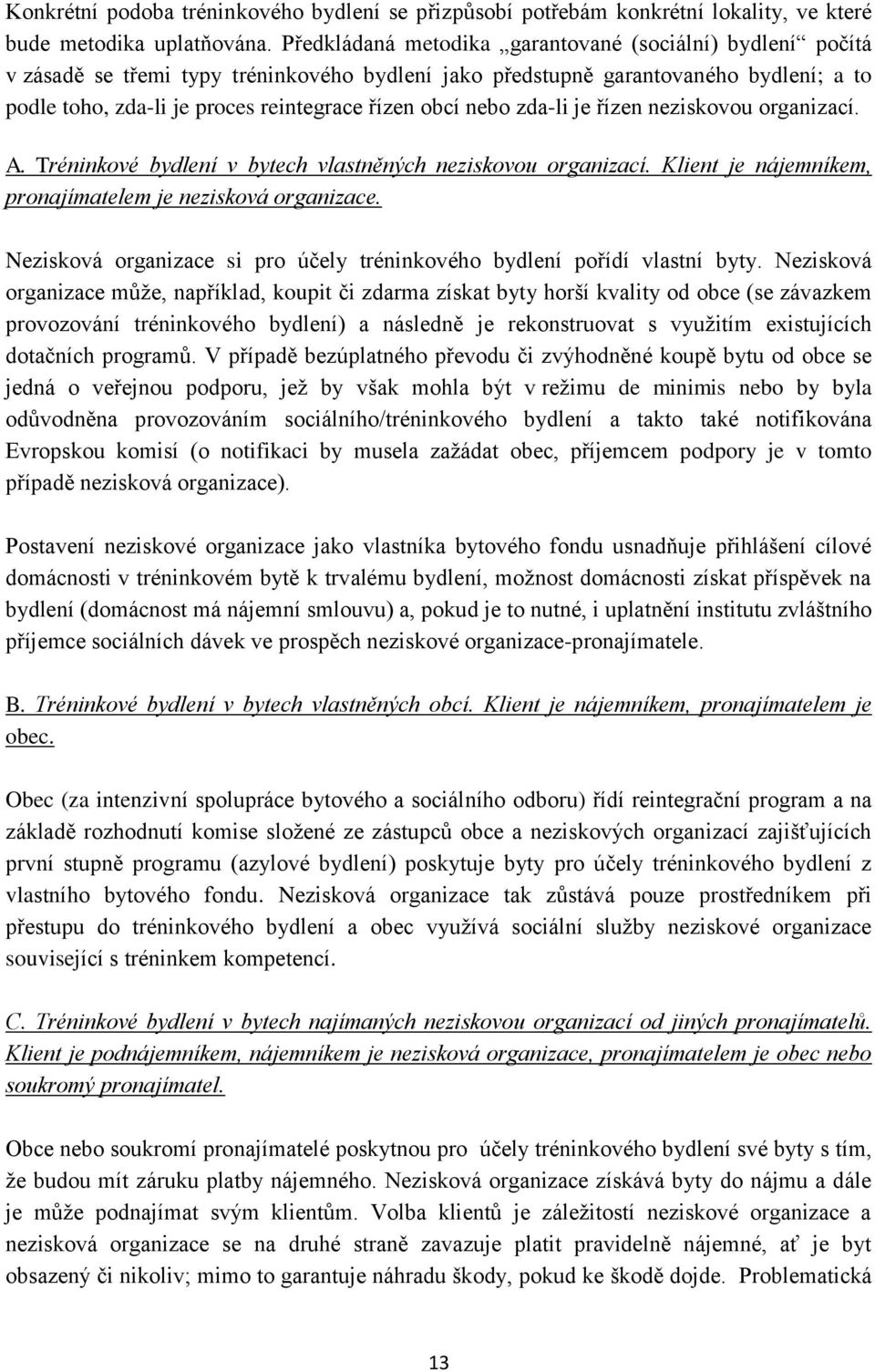 nebo zda-li je řízen neziskovou organizací. A. Tréninkové bydlení v bytech vlastněných neziskovou organizací. Klient je nájemníkem, pronajímatelem je nezisková organizace.