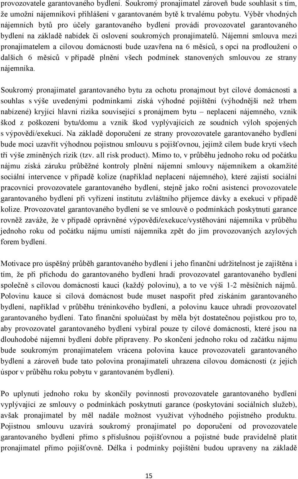 Nájemní smlouva mezi pronajímatelem a cílovou domácností bude uzavřena na 6 měsíců, s opcí na prodloužení o dalších 6 měsíců v případě plnění všech podmínek stanovených smlouvou ze strany nájemníka.