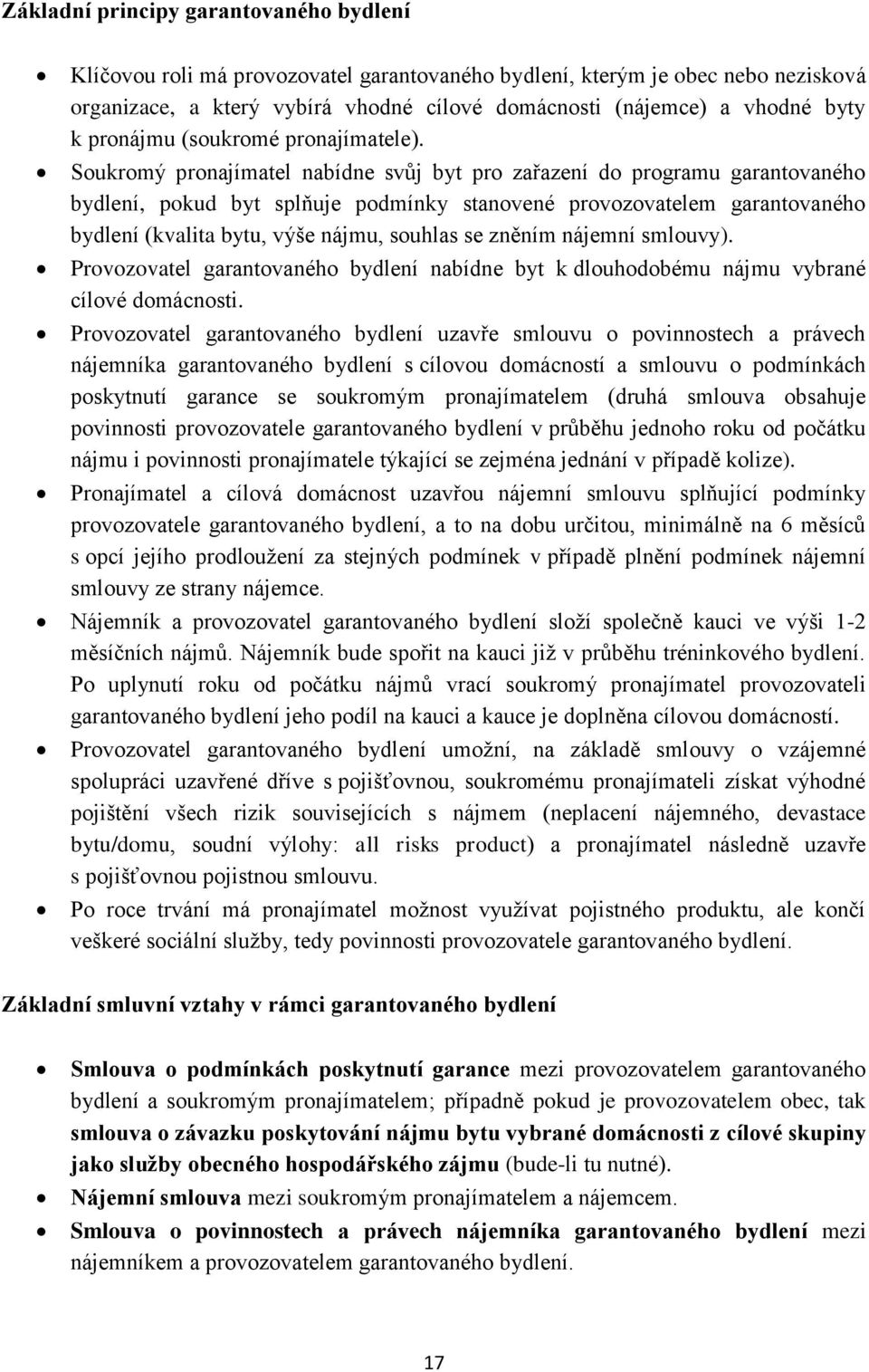 Soukromý pronajímatel nabídne svůj byt pro zařazení do programu garantovaného bydlení, pokud byt splňuje podmínky stanovené provozovatelem garantovaného bydlení (kvalita bytu, výše nájmu, souhlas se