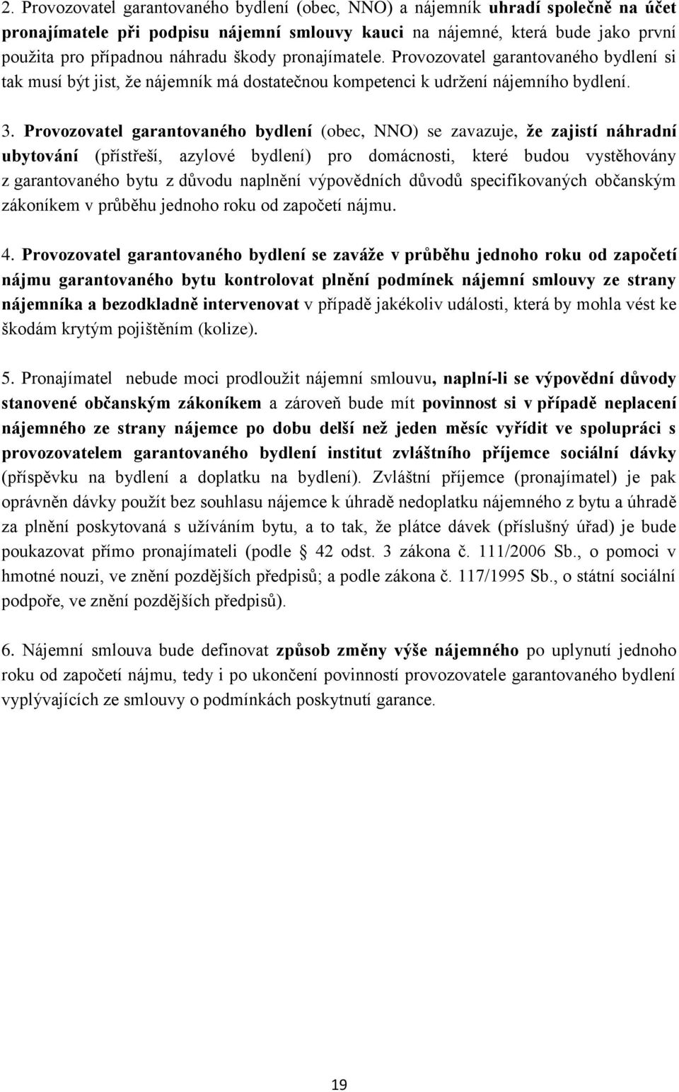 Provozovatel garantovaného bydlení (obec, NNO) se zavazuje, že zajistí náhradní ubytování (přístřeší, azylové bydlení) pro domácnosti, které budou vystěhovány z garantovaného bytu z důvodu naplnění