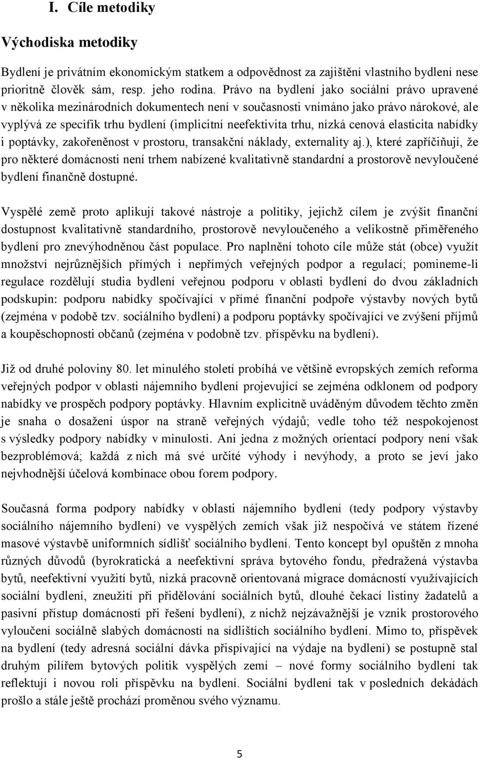 nízká cenová elasticita nabídky i poptávky, zakořeněnost v prostoru, transakční náklady, externality aj.