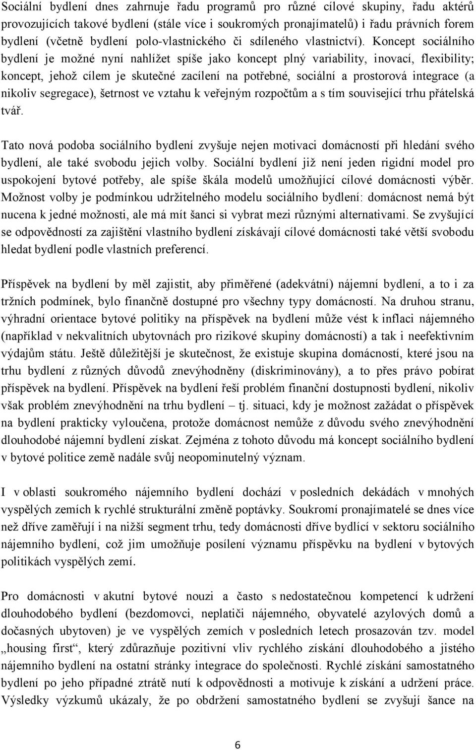 Koncept sociálního bydlení je možné nyní nahlížet spíše jako koncept plný variability, inovací, flexibility; koncept, jehož cílem je skutečné zacílení na potřebné, sociální a prostorová integrace (a