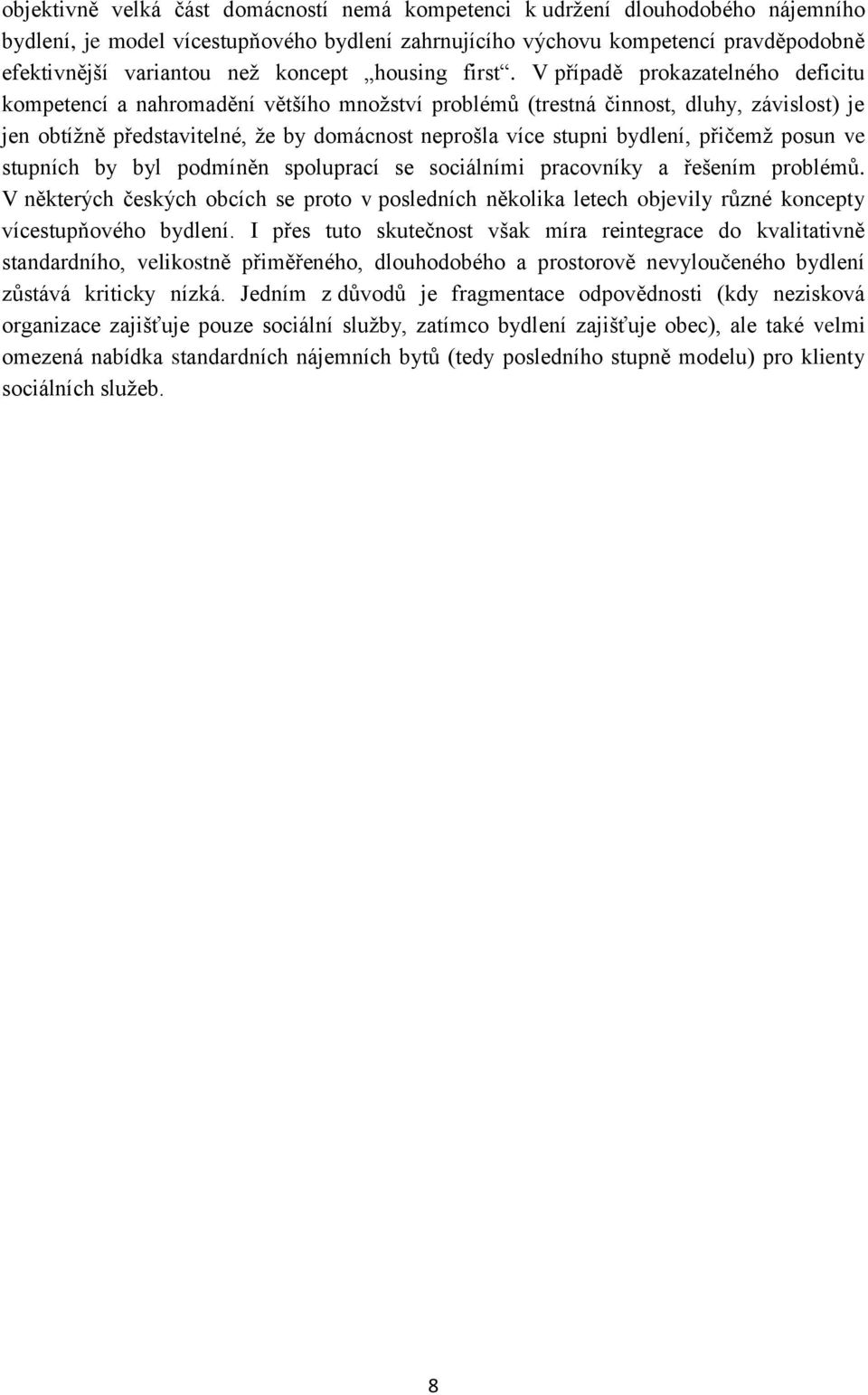 V případě prokazatelného deficitu kompetencí a nahromadění většího množství problémů (trestná činnost, dluhy, závislost) je jen obtížně představitelné, že by domácnost neprošla více stupni bydlení,
