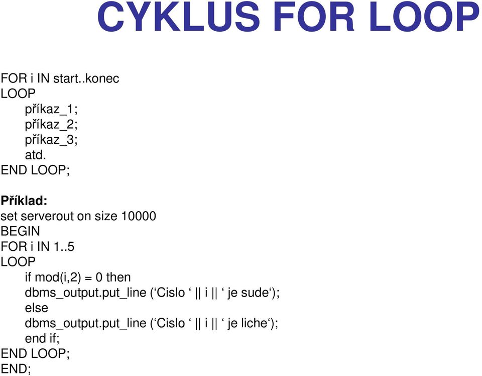 END LOOP; Příklad: set serverout on size 10000 BEGIN FOR i IN 1.