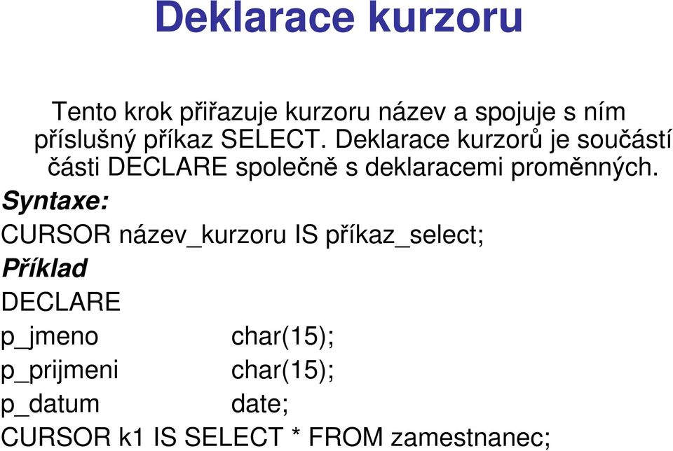 Deklarace kurzorů je součástí části DECLARE společně s deklaracemi proměnných.