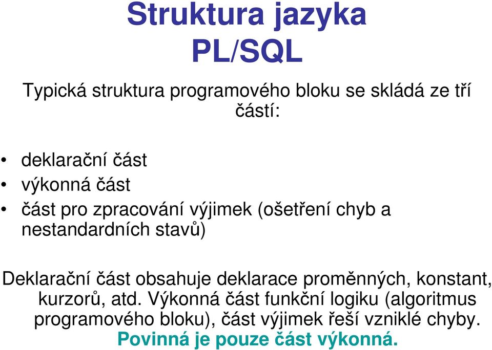 stavů) Deklarační část obsahuje deklarace proměnných, konstant, kurzorů, atd.