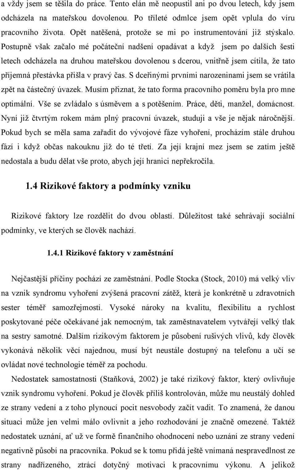 Postupně však začalo mé počáteční nadšení opadávat a když jsem po dalších šesti letech odcházela na druhou mateřskou dovolenou s dcerou, vnitřně jsem cítila, že tato příjemná přestávka přišla v pravý