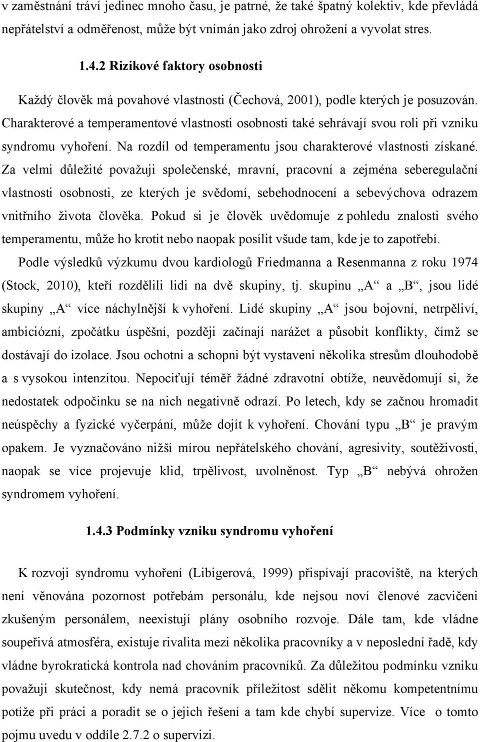 Charakterové a temperamentové vlastnosti osobnosti také sehrávají svou roli při vzniku syndromu vyhoření. Na rozdíl od temperamentu jsou charakterové vlastnosti získané.