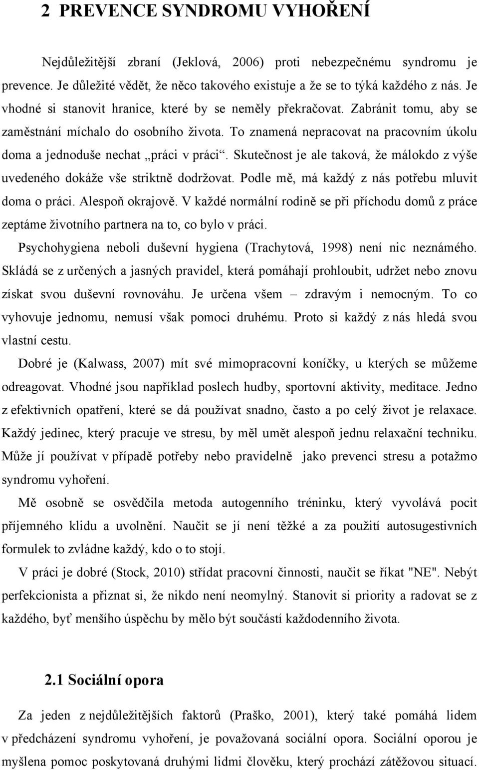 To znamená nepracovat na pracovním úkolu doma a jednoduše nechat práci v práci. Skutečnost je ale taková, že málokdo z výše uvedeného dokáže vše striktně dodržovat.