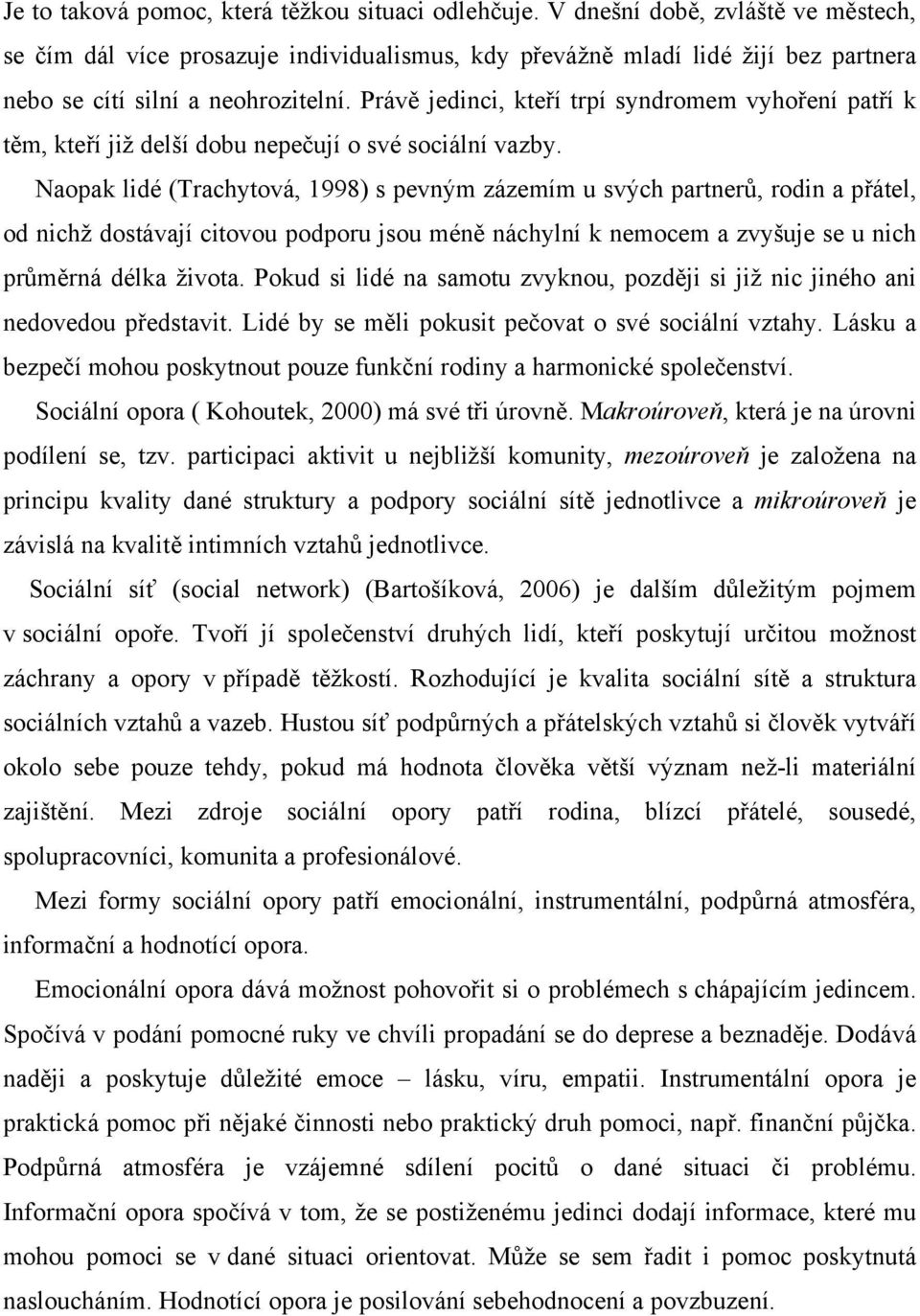 Právě jedinci, kteří trpí syndromem vyhoření patří k těm, kteří již delší dobu nepečují o své sociální vazby.