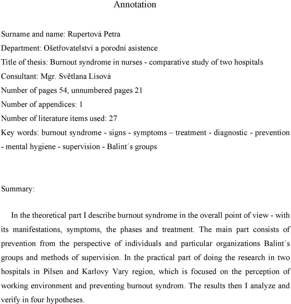 - mental hygiene - supervision - Balint s groups Summary: In the theoretical part I describe burnout syndrome in the overall point of view - with its manifestations, symptoms, the phases and