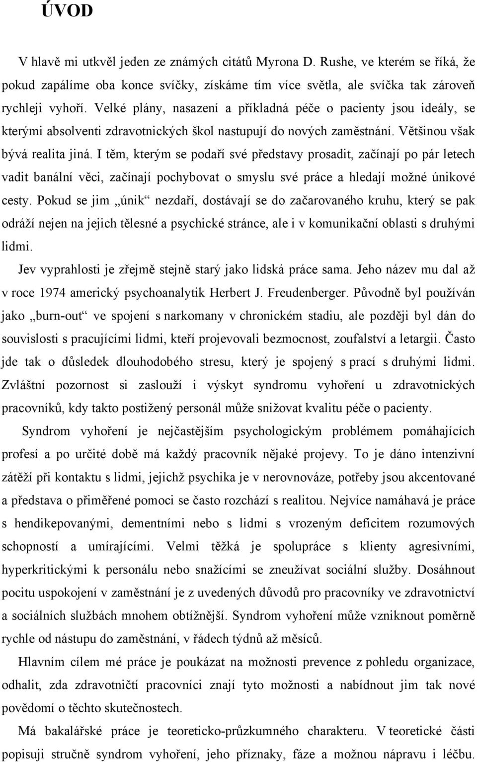 I těm, kterým se podaří své představy prosadit, začínají po pár letech vadit banální věci, začínají pochybovat o smyslu své práce a hledají možné únikové cesty.