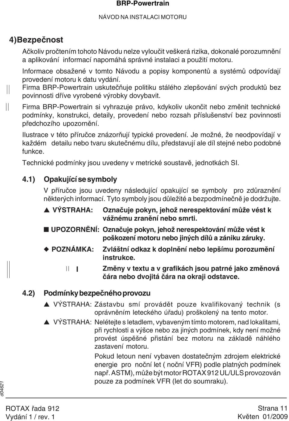 Firma BRP-Powertrain uskutečňuje politiku stálého zlepšování svých produktů bez povinnosti dříve vyrobené výrobky dovybavit.