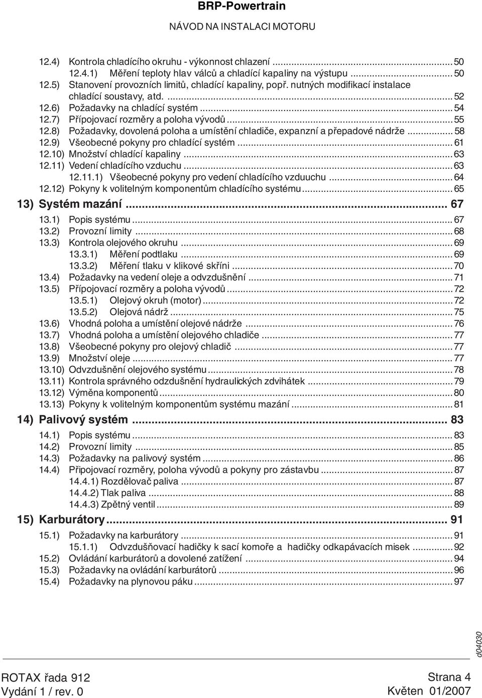 8) Požadavky, dovolená poloha a umístění chladiče, expanzní a přepadové nádrže... 58 12.9) Všeobecné pokyny pro chladící systém... 61 12.10) Množství chladící kapaliny...63 12.