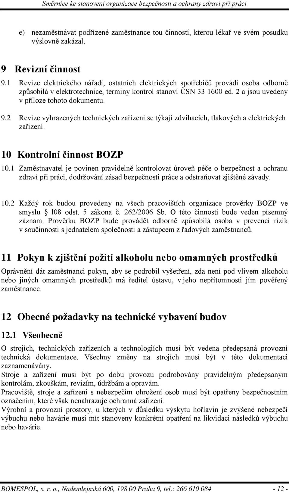 9.2 Revize vyhrazených technických zařízení se týkají zdvihacích, tlakových a elektrických zařízení. 10 Kontrolní činnost BOZP 10.