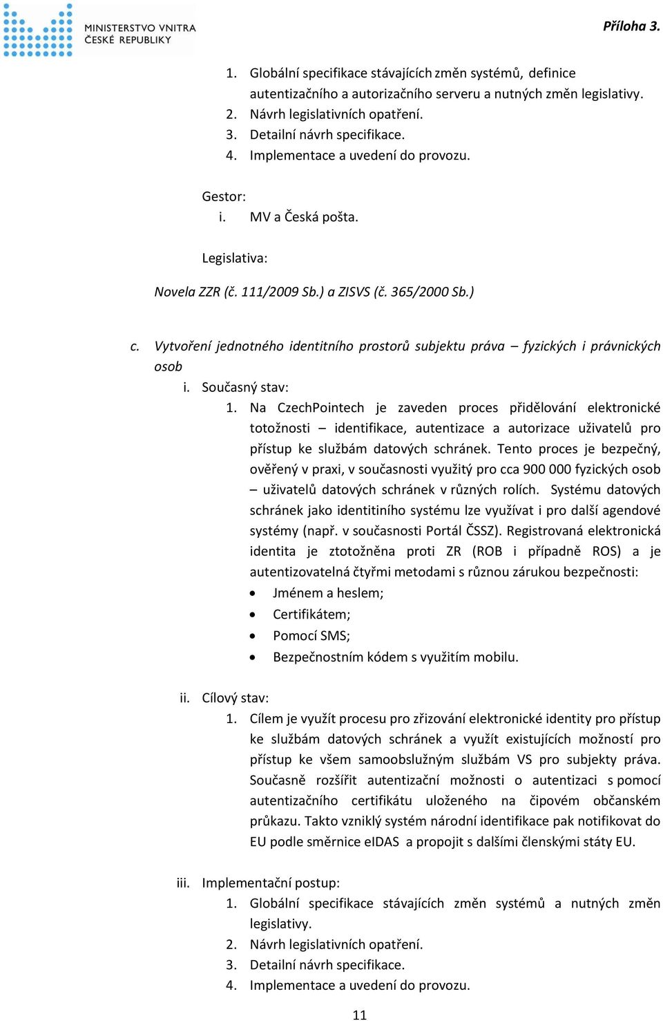 Vytvoření jednotného identitního prostorů subjektu práva fyzických i právnických osob i. Současný stav: 1.