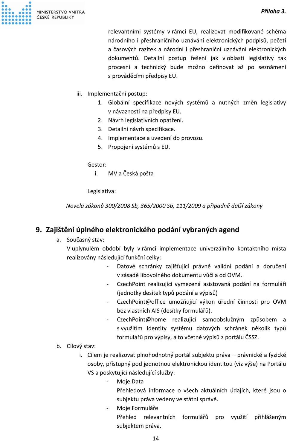 Globální specifikace nových systémů a nutných změn legislativy v návaznosti na předpisy EU. 2. Návrh legislativních opatření. 3. Detailní návrh specifikace. 4. Implementace a uvedení do provozu. 5.