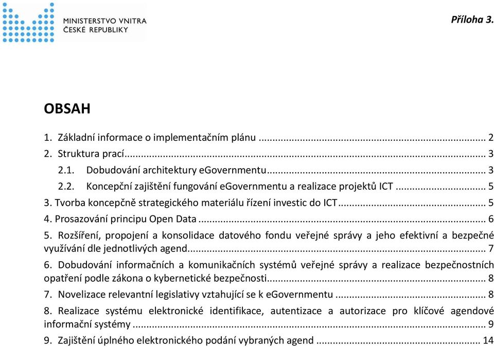 Rozšíření, propojení a konsolidace datového fondu veřejné správy a jeho efektivní a bezpečné využívání dle jednotlivých agend... 7 6.