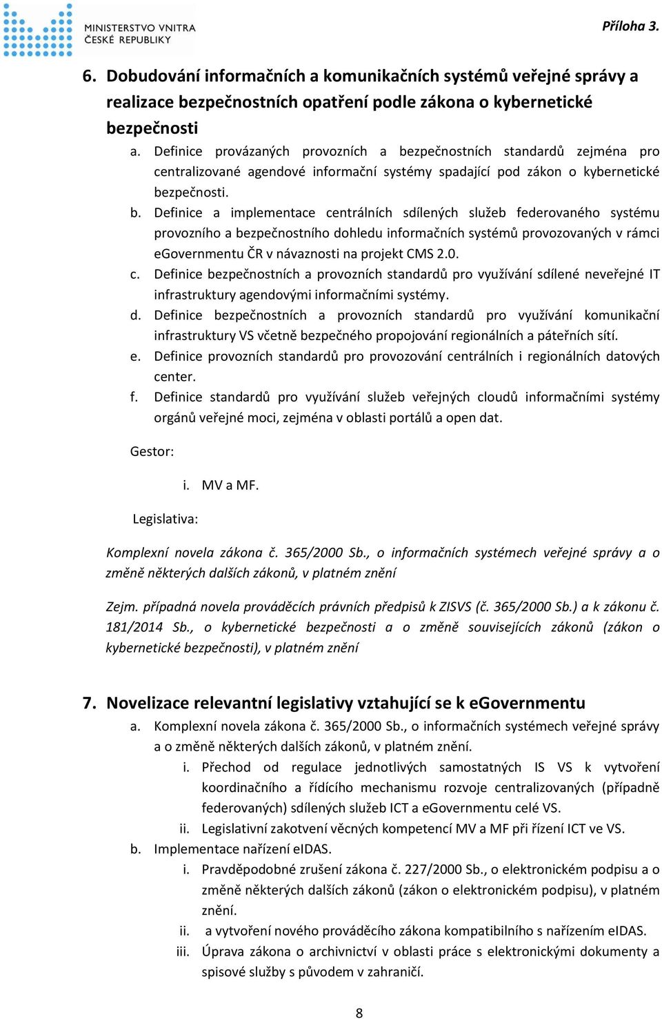 zpečnostních standardů zejména pro centralizované agendové informační systémy spadající pod zákon o kybernetické be