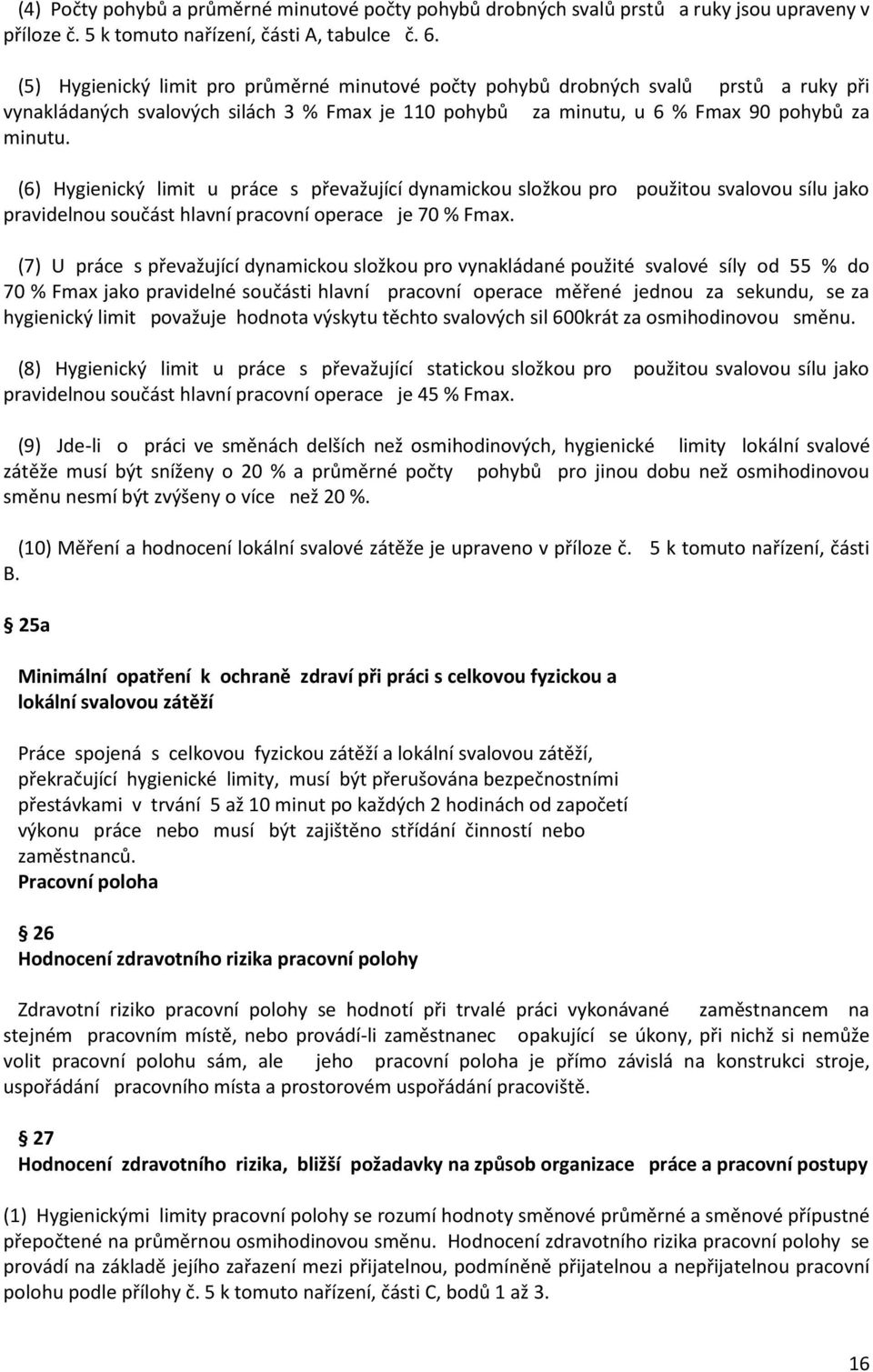 (6) Hygienický limit u práce s převažující dynamickou složkou pro použitou svalovou sílu jako pravidelnou součást hlavní pracovní operace je 70 % Fmax.