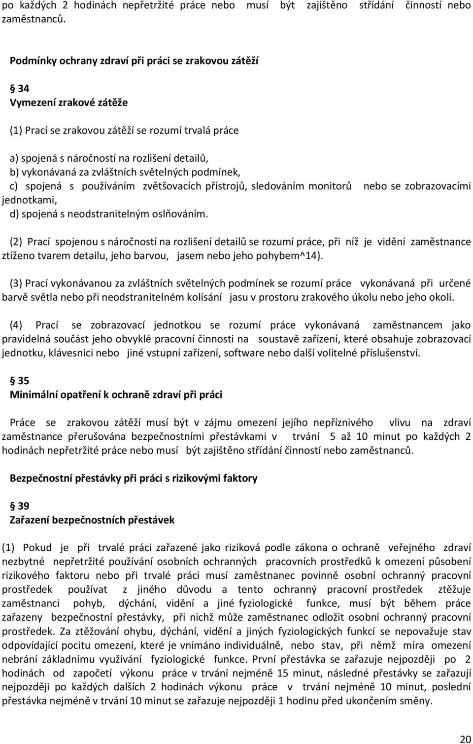 zvláštních světelných podmínek, c) spojená s používáním zvětšovacích přístrojů, sledováním monitorů nebo se zobrazovacími jednotkami, d) spojená s neodstranitelným oslňováním.