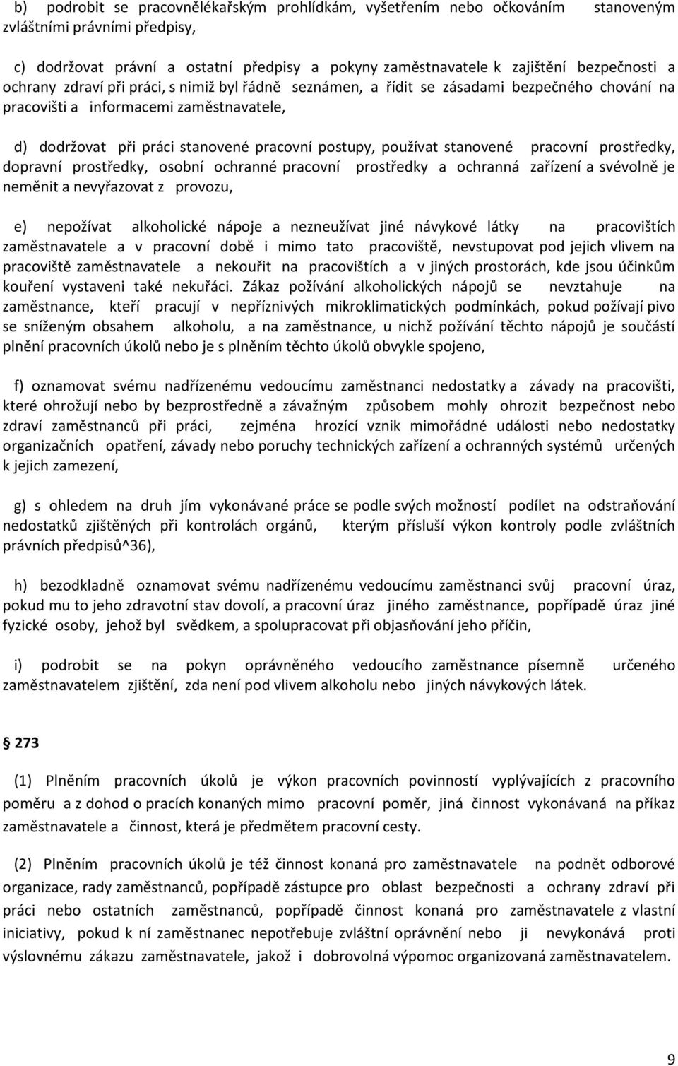 stanovené pracovní prostředky, dopravní prostředky, osobní ochranné pracovní prostředky a ochranná zařízení a svévolně je neměnit a nevyřazovat z provozu, e) nepožívat alkoholické nápoje a