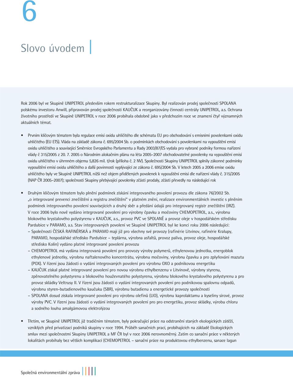 Prvním klíčovým tématem byla regulace emisí oxidu uhličitého dle schématu EU pro obchodování s emisními povolenkami oxidu uhličitého (EU ETS). Vláda na základě zákona č. 695/2004 Sb.