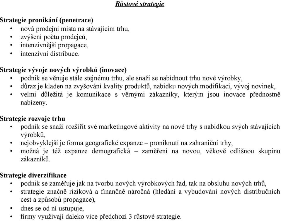 nových modifikací, vývoj novinek, velmi důležitá je komunikace s věrnými zákazníky, kterým jsou inovace přednostně nabízeny.