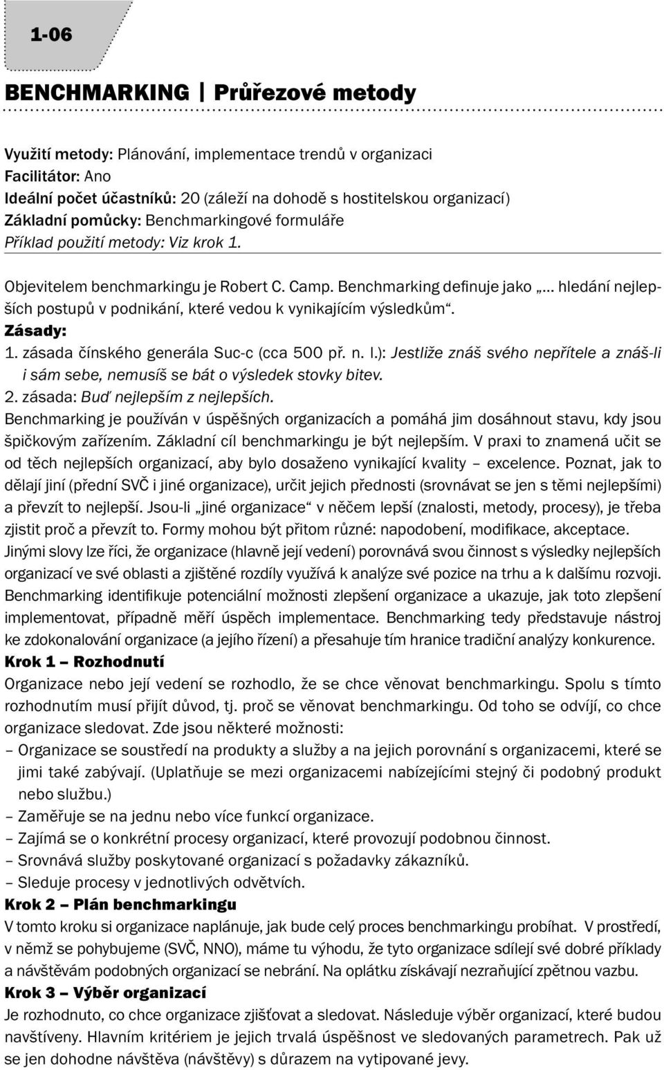 Benchmarking defi nuje jako hledání nejlepších postupů v podnikání, které vedou k vynikajícím výsledkům. Zásady: 1. zásada čínského generála Suc-c (cca 500 př. n. l.