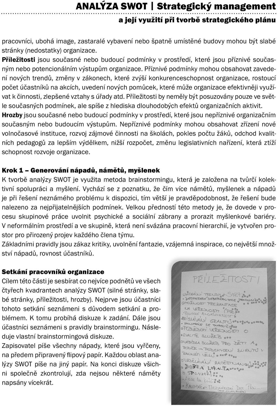 Příznivé podmínky mohou obsahovat zavedení nových trendů, změny v zákonech, které zvýší konkurenceschopnost organizace, rostoucí počet účastníků na akcích, uvedení nových pomůcek, které může