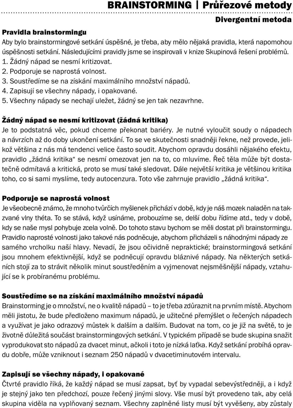 Soustředíme se na získání maximálního množství nápadů. 4. Zapisují se všechny nápady, i opakované. 5. Všechny nápady se nechají uležet, žádný se jen tak nezavrhne.