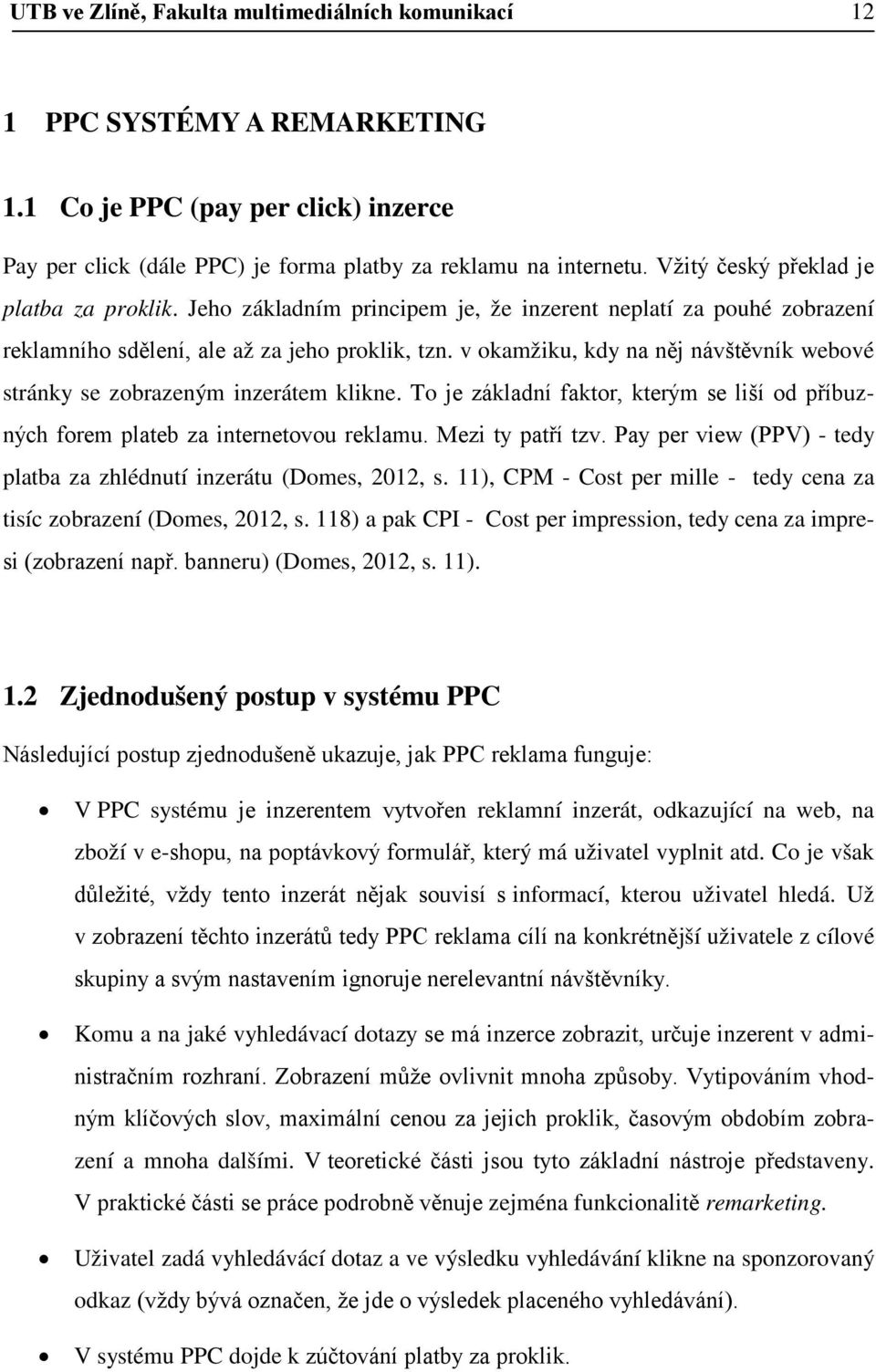 v okamžiku, kdy na něj návštěvník webové stránky se zobrazeným inzerátem klikne. To je základní faktor, kterým se liší od příbuzných forem plateb za internetovou reklamu. Mezi ty patří tzv.