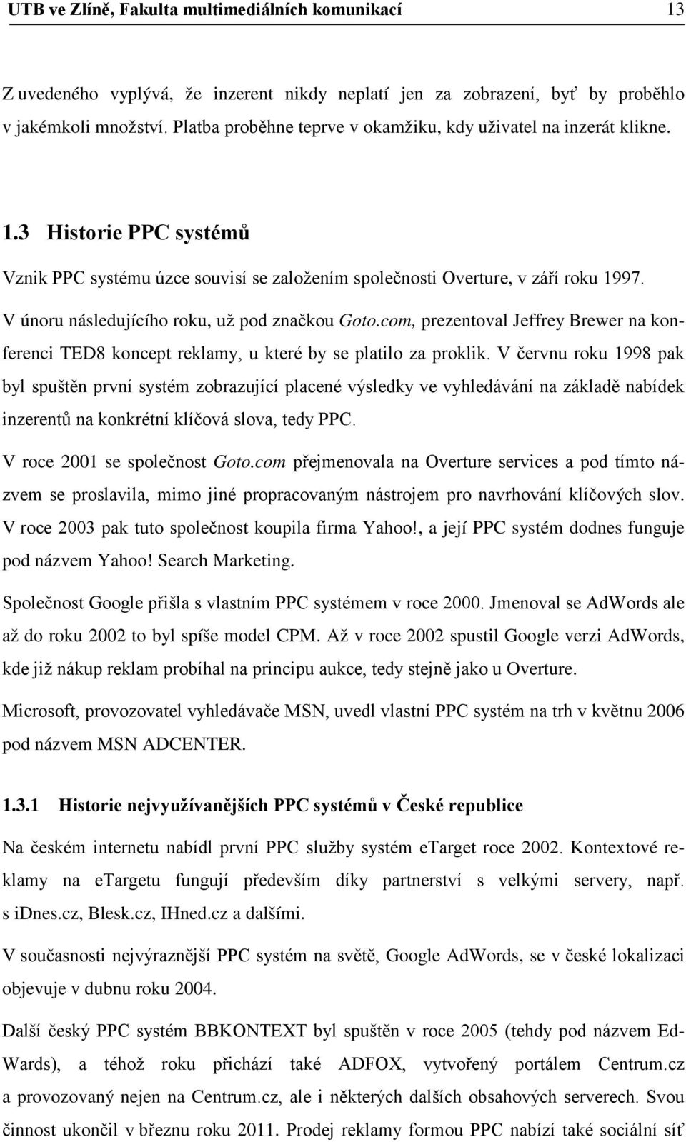 V únoru následujícího roku, už pod značkou Goto.com, prezentoval Jeffrey Brewer na konferenci TED8 koncept reklamy, u které by se platilo za proklik.