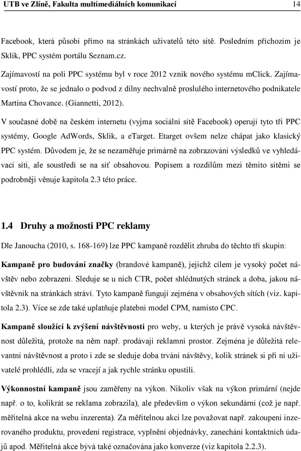 (Giannetti, 2012). V současné době na českém internetu (vyjma sociální sítě Facebook) operují tyto tři PPC systémy, Google AdWords, Sklik, a etarget.