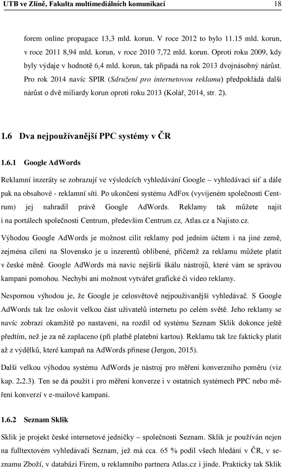 6 Dva nejpoužívanější PPC systémy v ČR 1.6.1 Google AdWords Reklamní inzeráty se zobrazují ve výsledcích vyhledávání Google vyhledávací síť a dále pak na obsahové - reklamní síti.